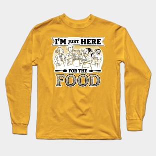 I'm just here for the food Long Sleeve T-Shirt